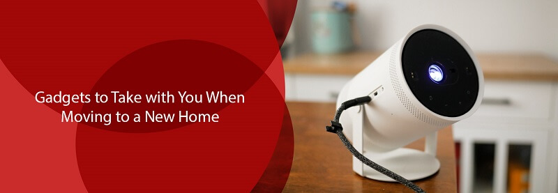 Gadgets To Take With You When Moving To A New Home 