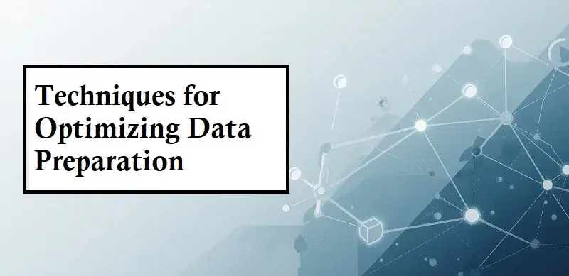 Techniques for Optimizing Data Preparation
