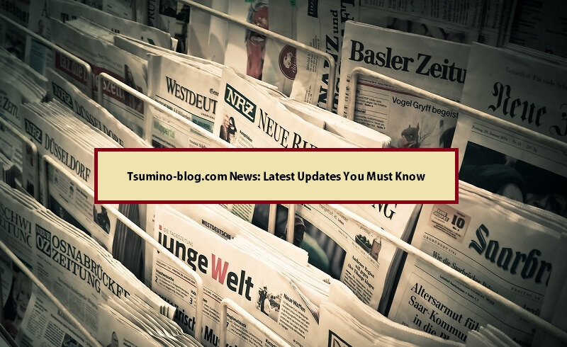 Tsumino-blog.com News: Latest Updates You Must Know