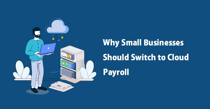 Why Small Businesses Should Switch to Cloud Payroll