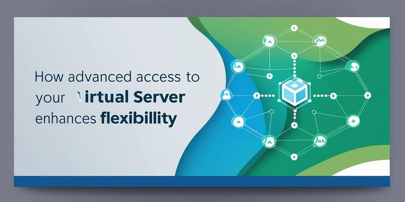 How Advanced Access to Your Virtual Server Enhances Flexibility