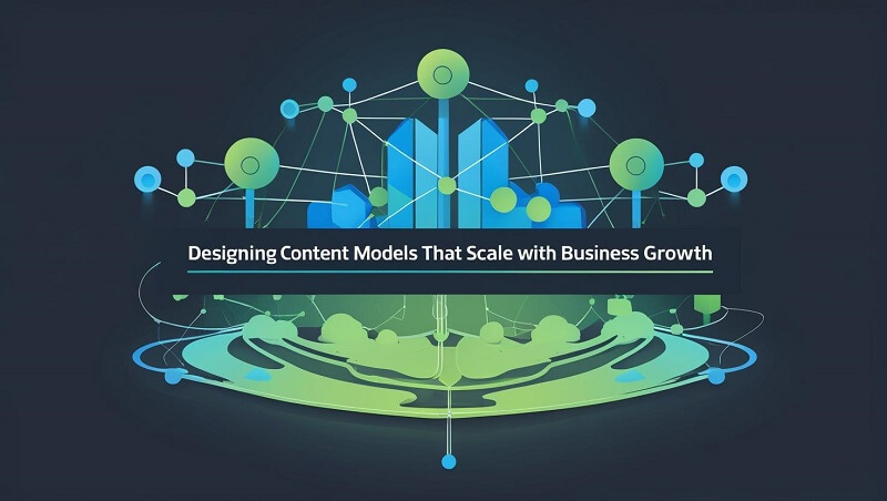 Designing Content Models That Scale with Business Growth