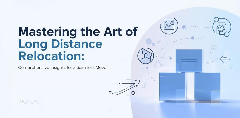 Mastering the Art of Long Distance Relocation