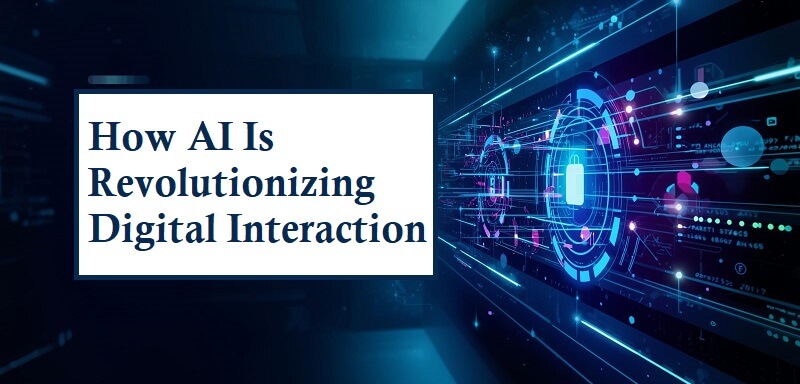 How AI Is Revolutionizing Digital Interaction
