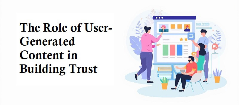 Role of User-Generated Content in Building Trust