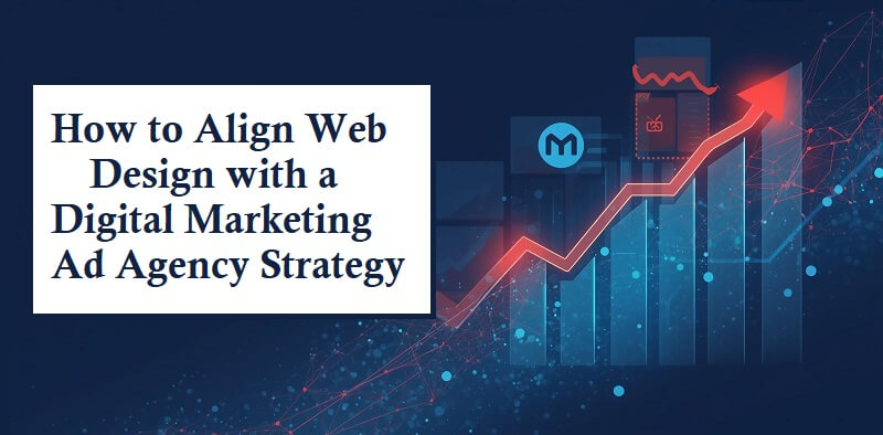 How to Align Web Design with a Digital Marketing Ad Agency Strategy