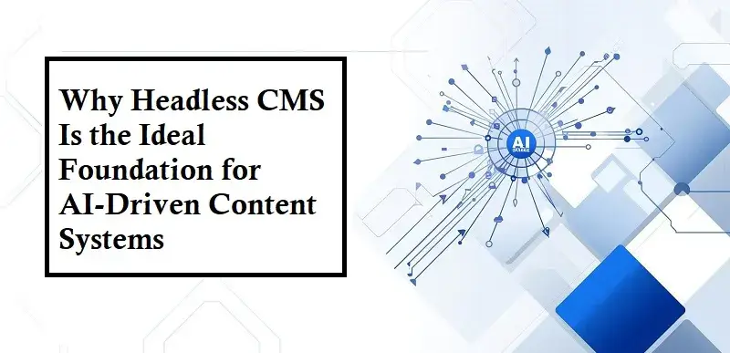 Why Headless CMS Is the Ideal Foundation for AI-Driven Content Systems